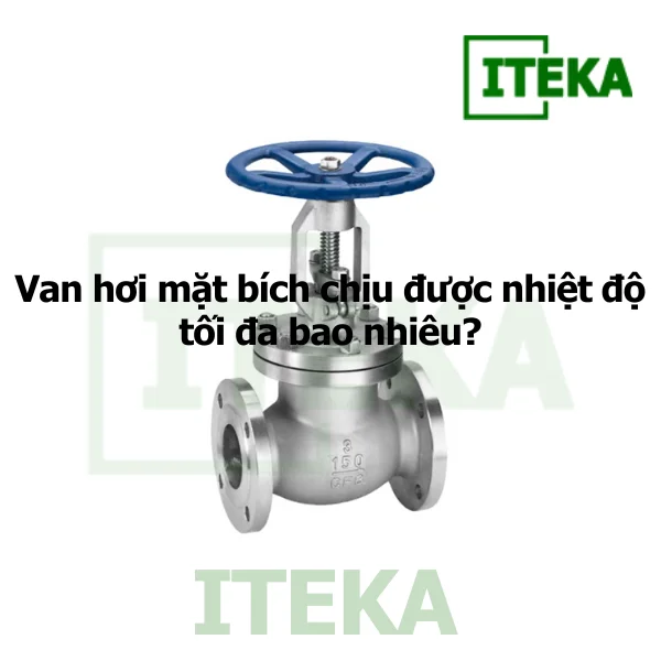Van hơi mặt bích chịu được nhiệt độ tối đa là bao nhiêu?