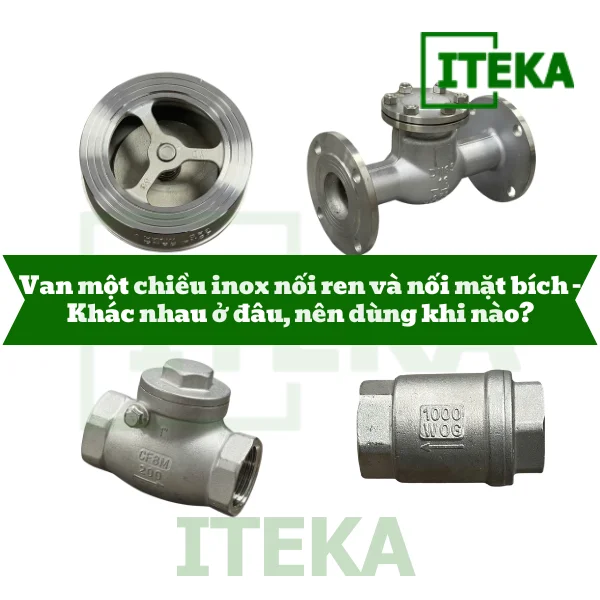 Van một chiều inox nối ren và nối mặt bích – Khác nhau ở đâu, nên dùng khi nào?
