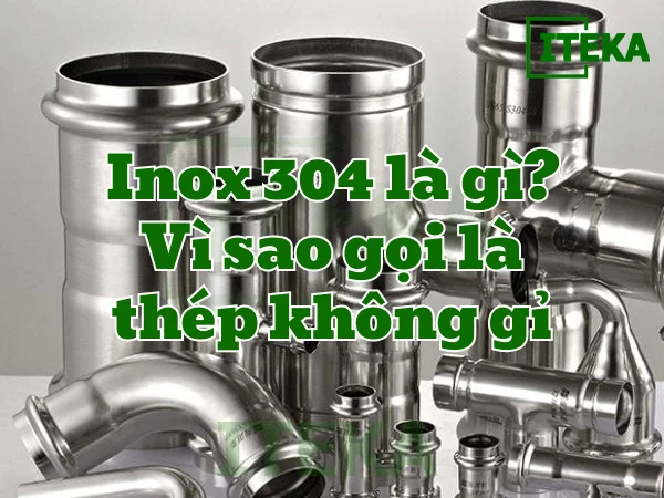 Inox 304 là gì? Vì sao gọi là thép không gỉ