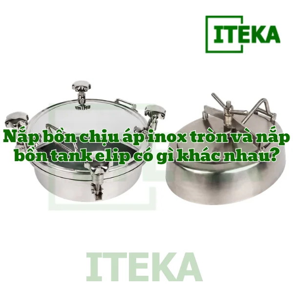 Nắp bồn chịu áp inox tròn và nắp bồn tank elip khác nhau ở